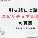 引っ越しに潜むスピリチュアルな導きの真実
