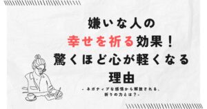 嫌いな人の幸せを祈る効果！驚くほど心が軽くなる理由