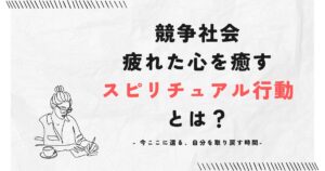 競争社会~疲れた心を癒すスピリチュアル行動とは?